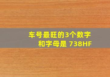 车号最旺的3个数字和字母是 738HF